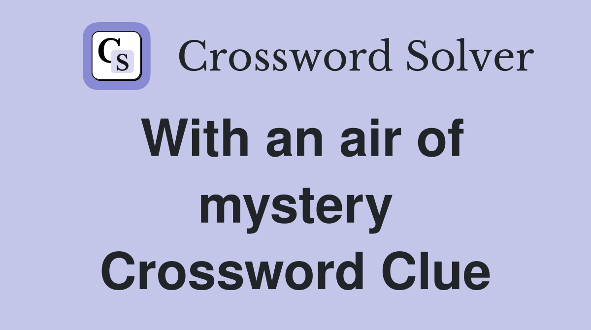 With an air of mystery Crossword Clue