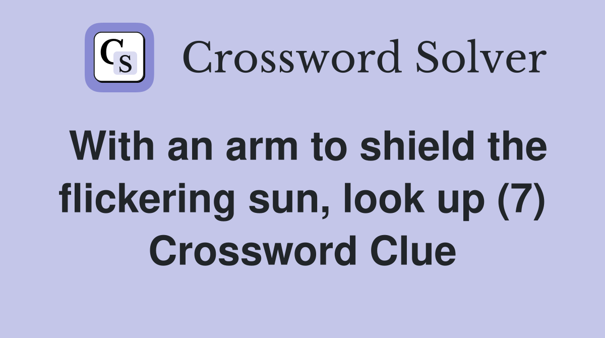 With an arm to shield the flickering sun, look up (7) Crossword Clue