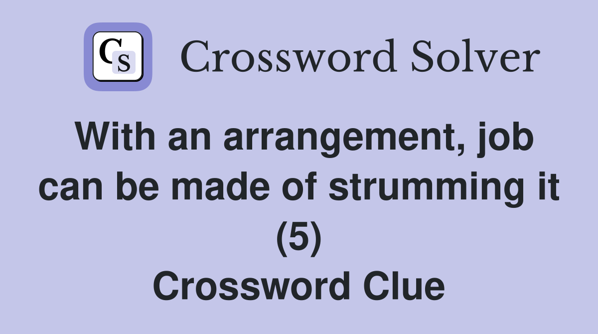 With an arrangement, job can be made of strumming it (5) Crossword Clue