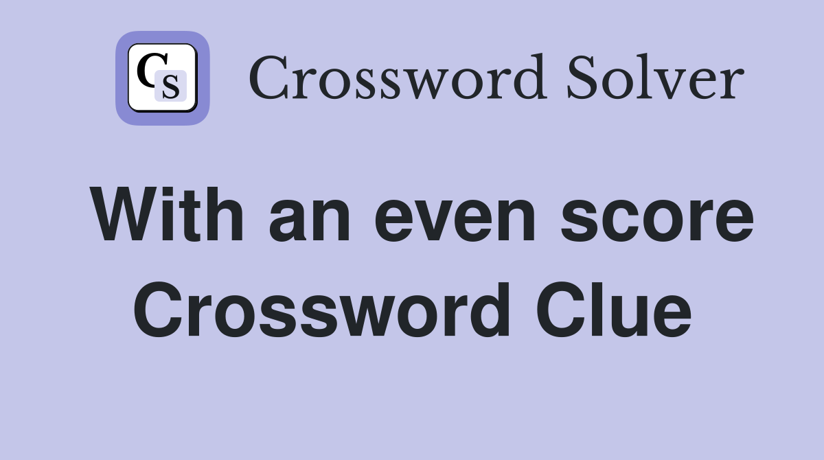 With an even score Crossword Clue