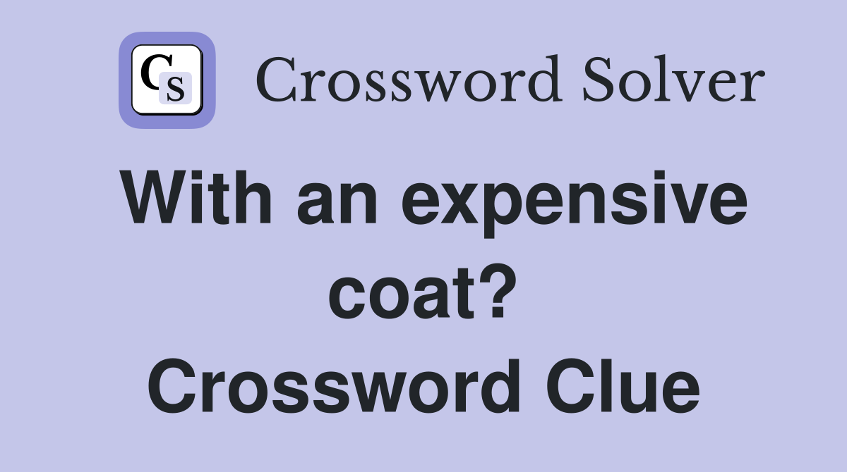 With an expensive coat? Crossword Clue