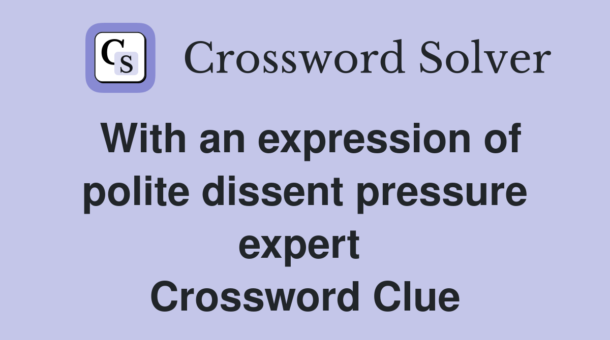 With an expression of polite dissent pressure expert  Crossword Clue