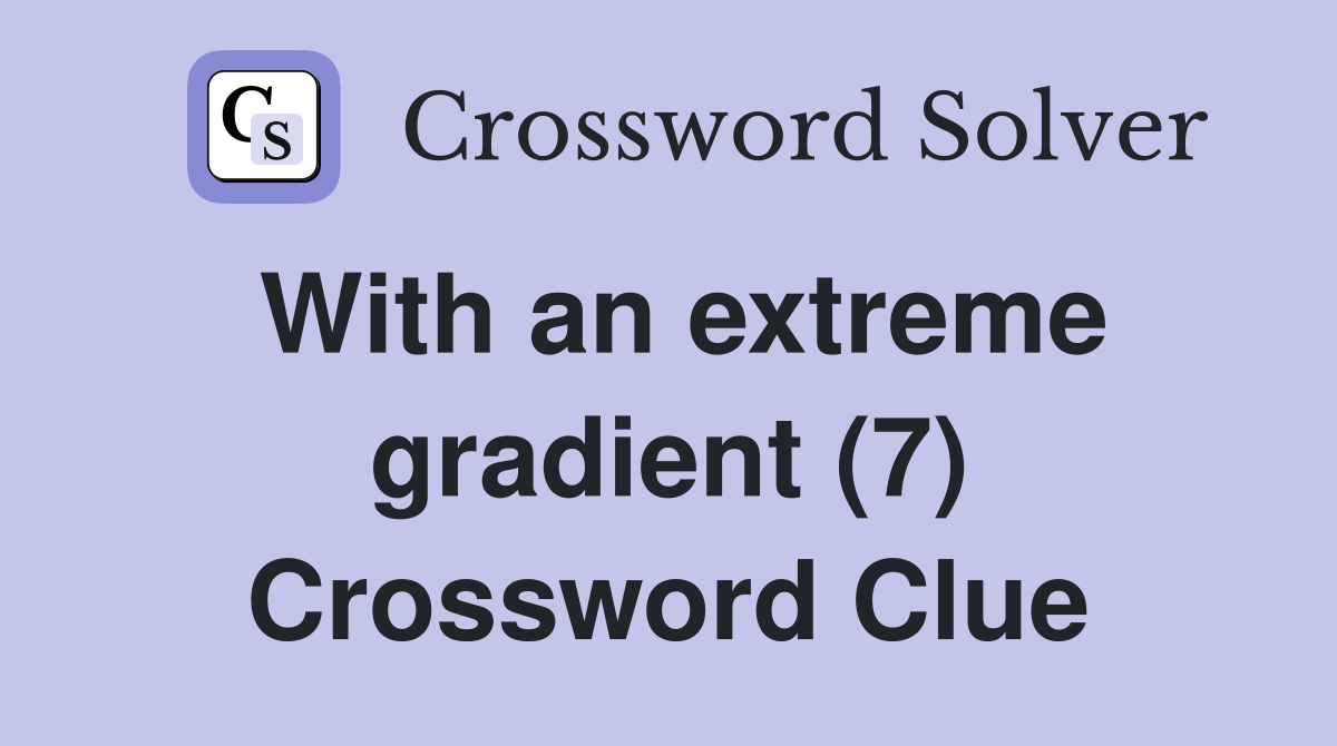 With an extreme gradient (7) Crossword Clue