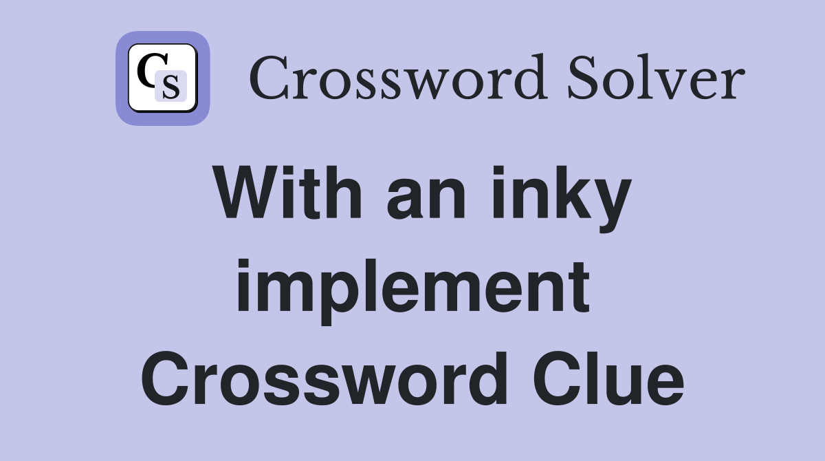 With an inky implement Crossword Clue