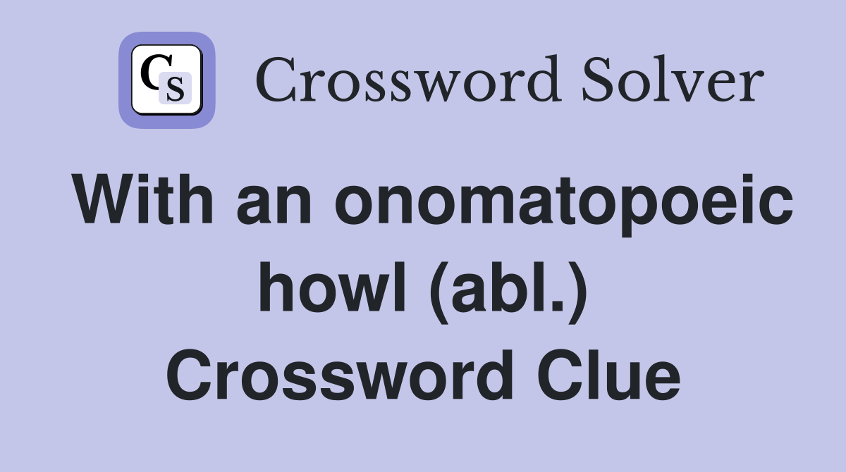 With an onomatopoeic howl (abl.) Crossword Clue