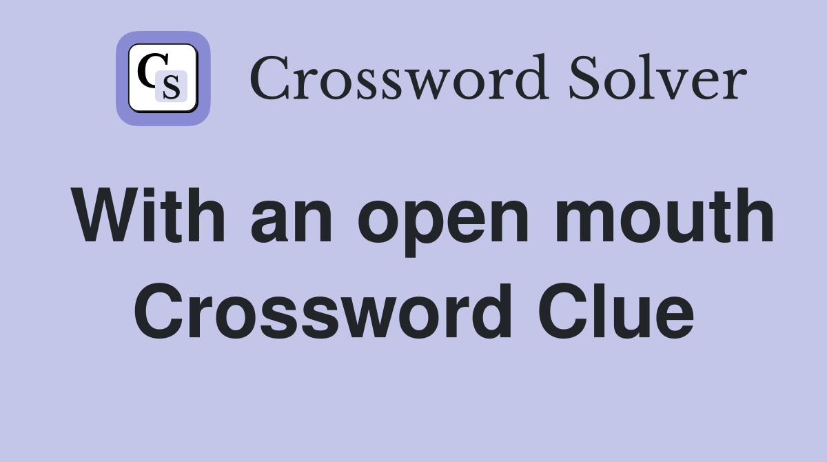 With an open mouth Crossword Clue