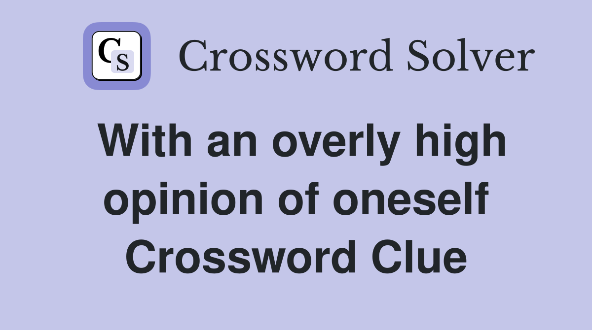 With an overly high opinion of oneself Crossword Clue