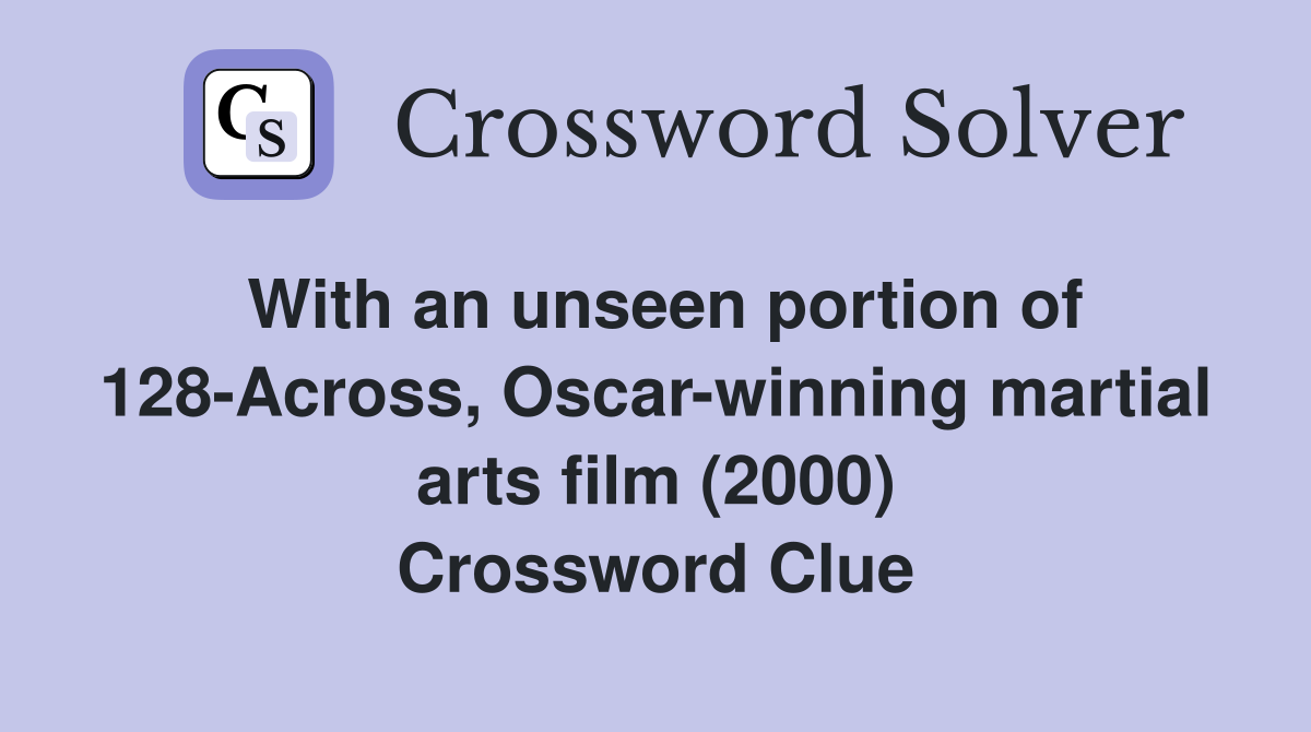 With an unseen portion of 128-Across, Oscar-winning martial arts film (2000) Crossword Clue