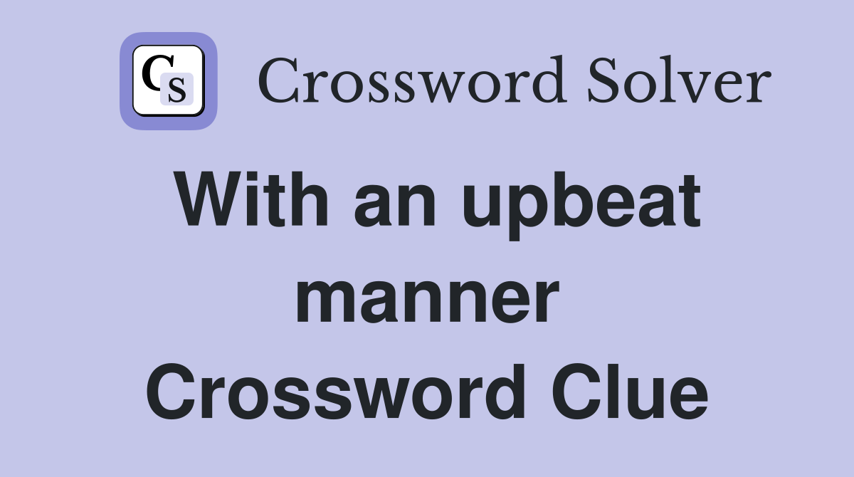With an upbeat manner Crossword Clue