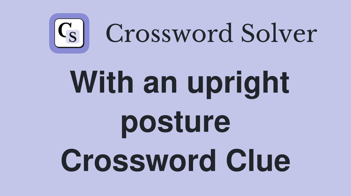 With an upright posture Crossword Clue