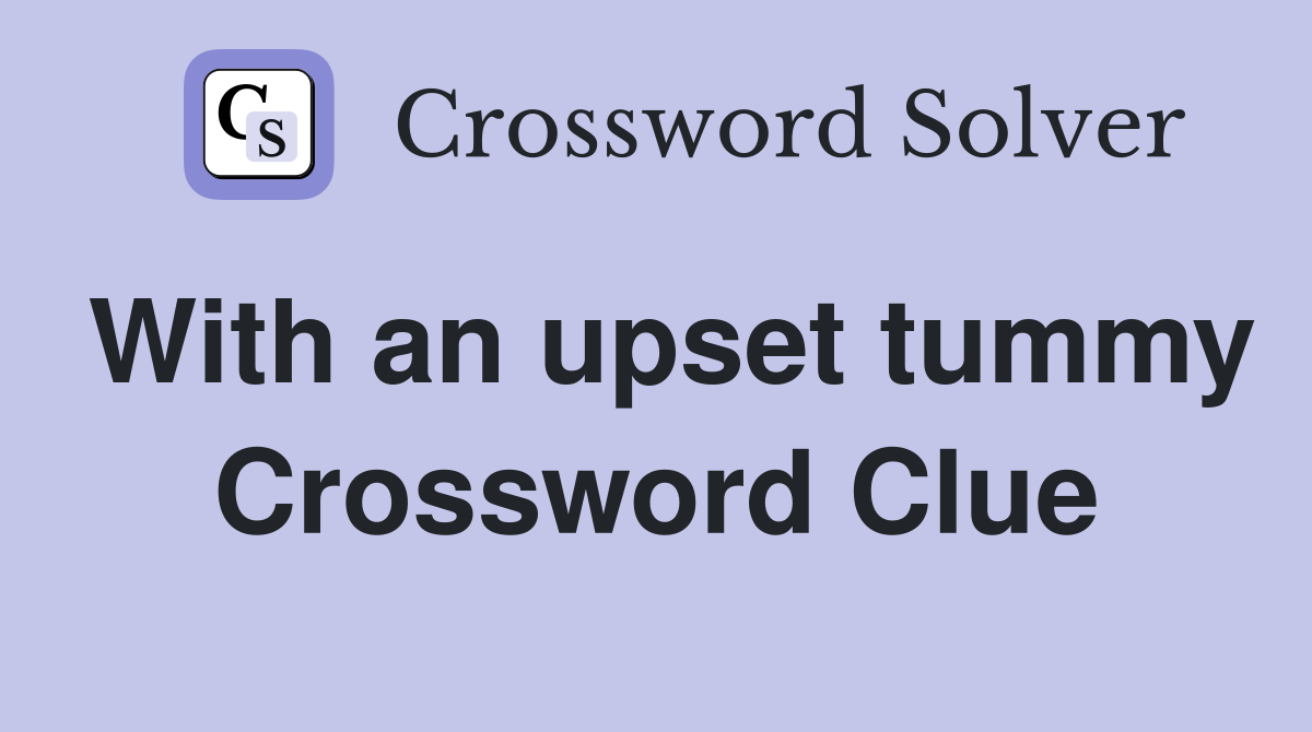 With an upset tummy Crossword Clue