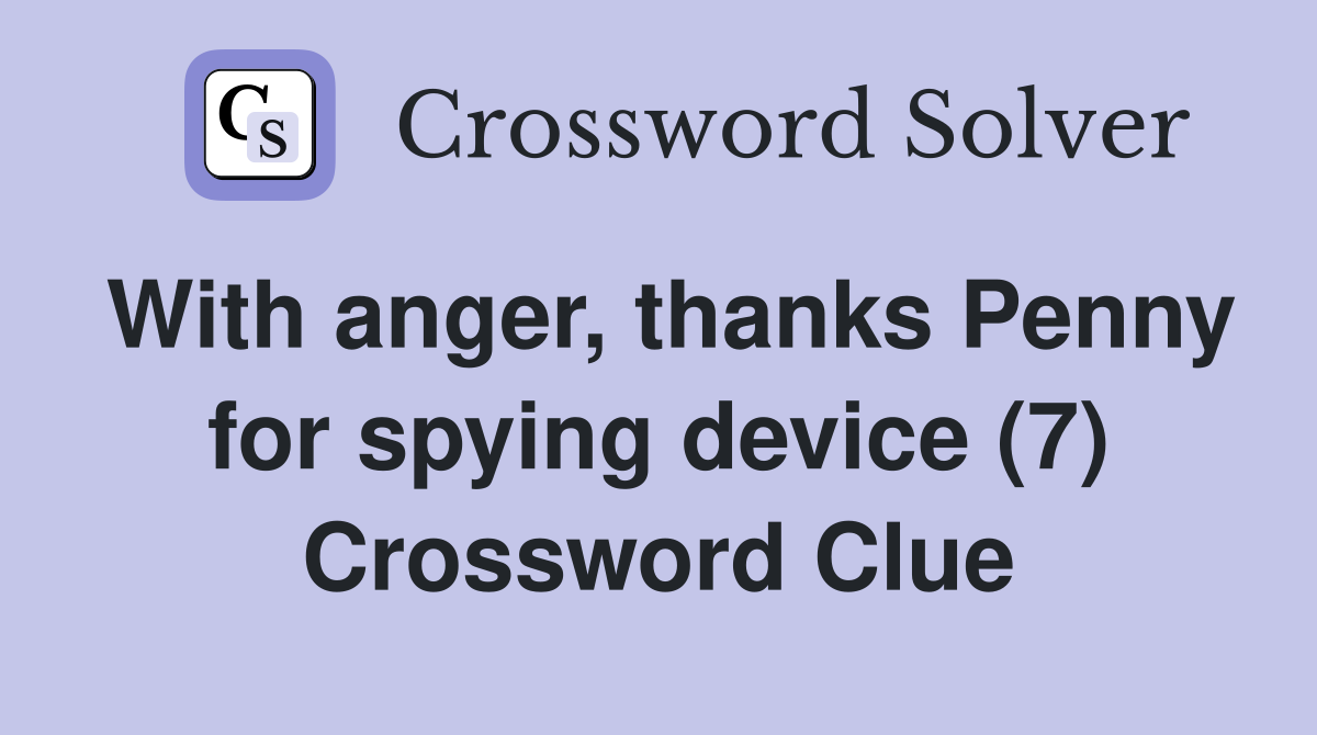 With anger, thanks Penny for spying device (7) Crossword Clue