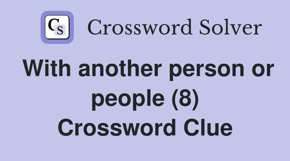 With another person or people (8) Crossword Clue