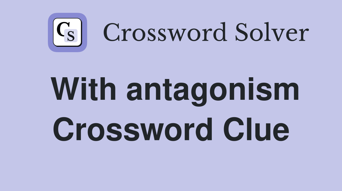 With antagonism Crossword Clue