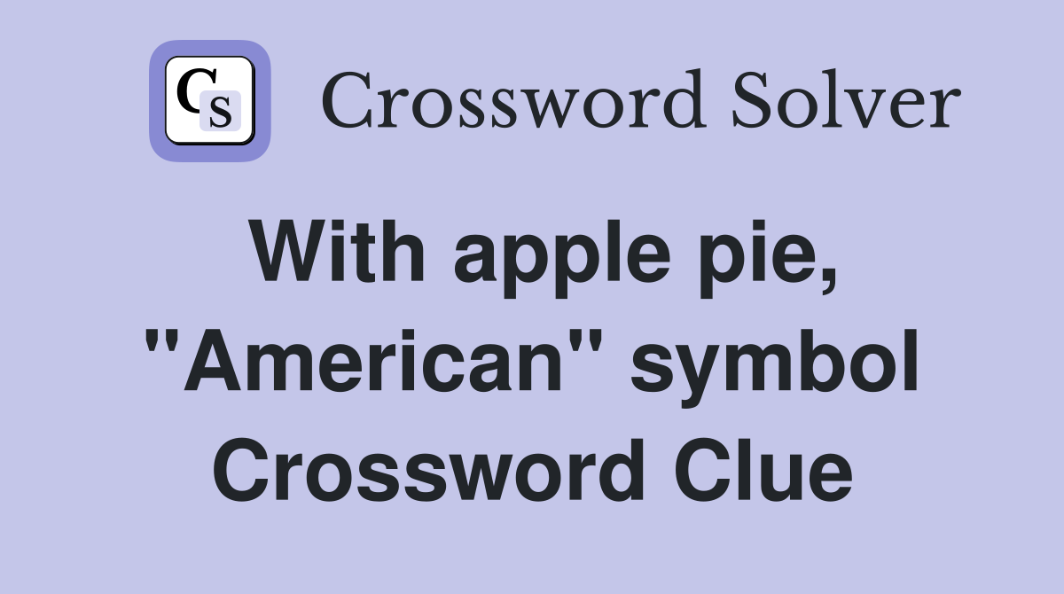 With apple pie, "American" symbol Crossword Clue
