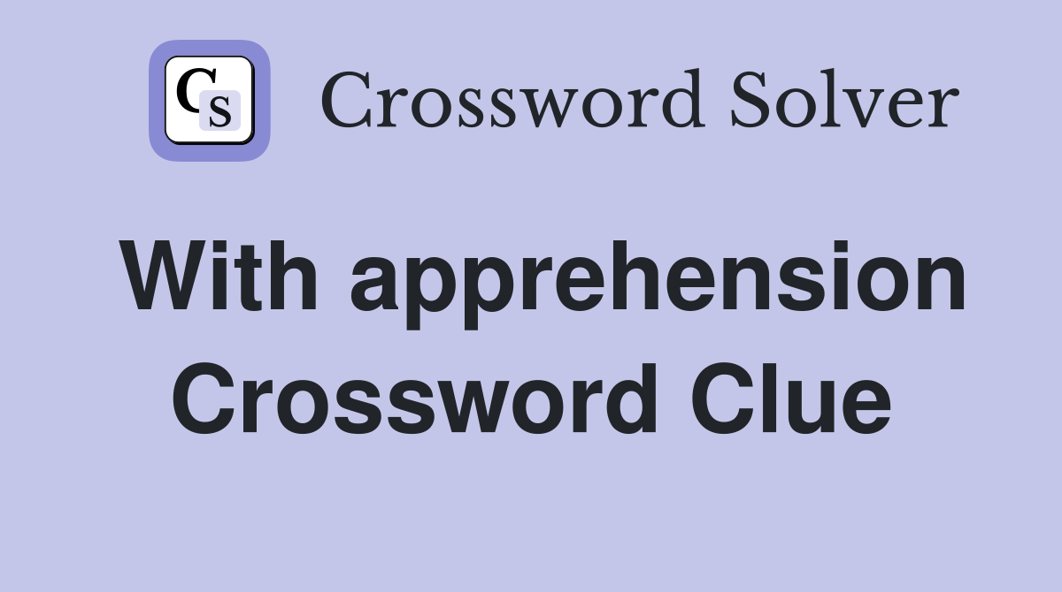 With apprehension Crossword Clue