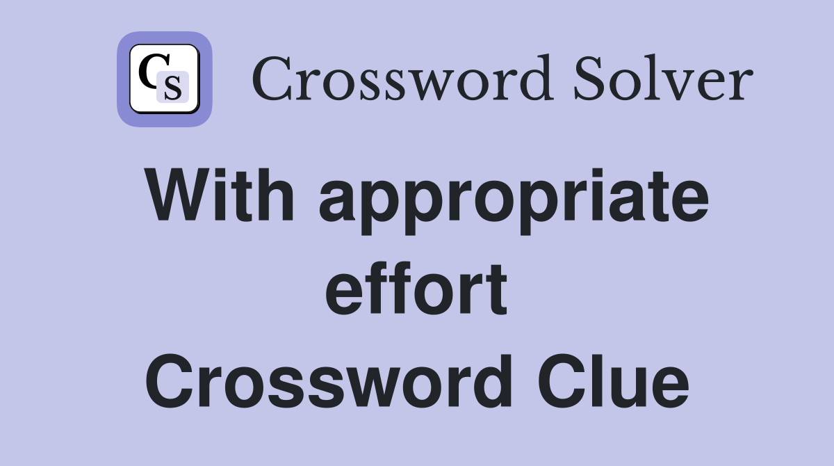 With appropriate effort Crossword Clue