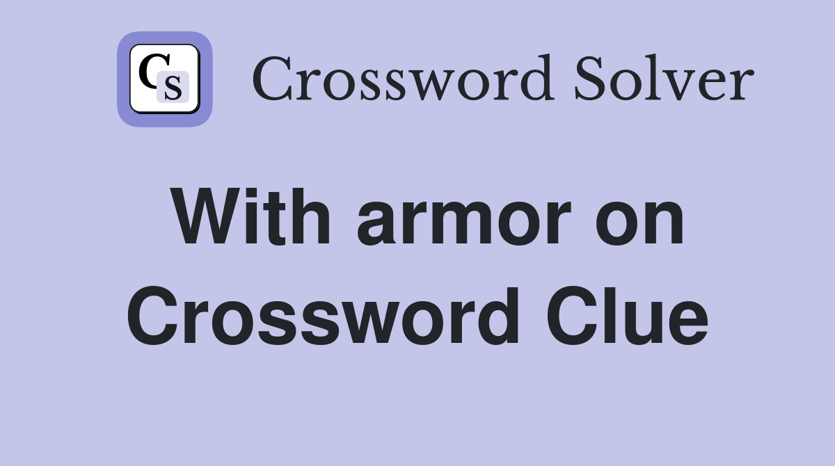 With armor on Crossword Clue
