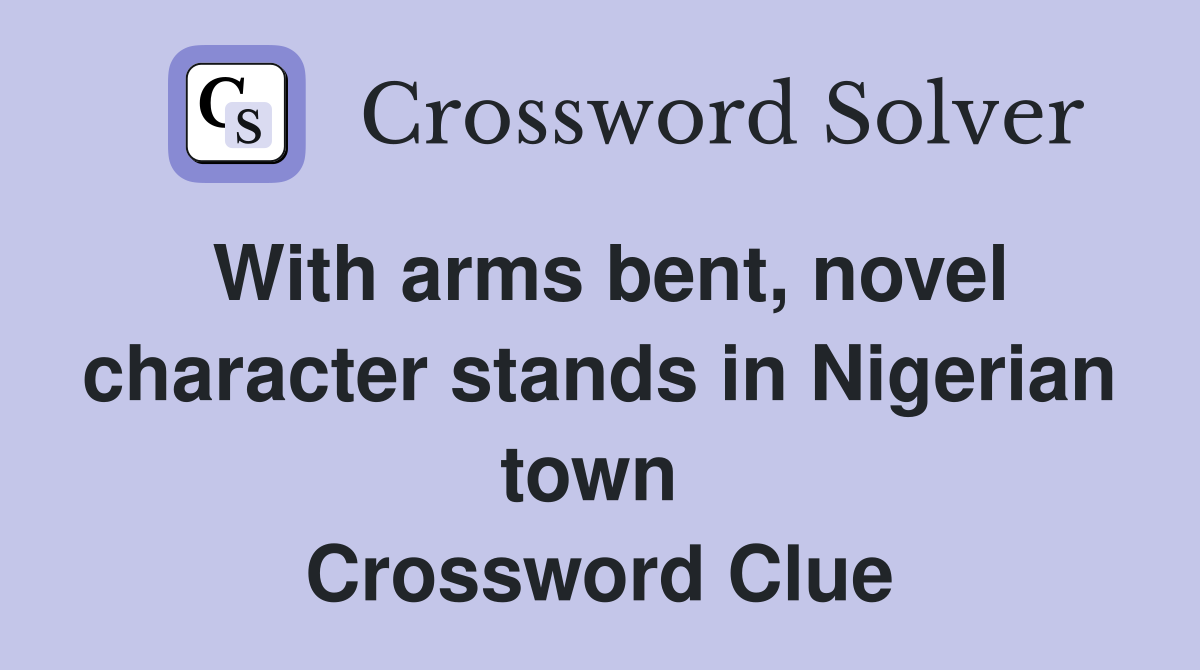 With arms bent, novel character stands in Nigerian town  Crossword Clue