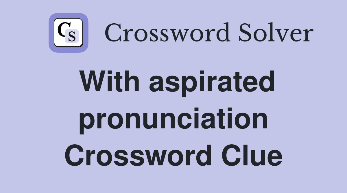With aspirated pronunciation Crossword Clue