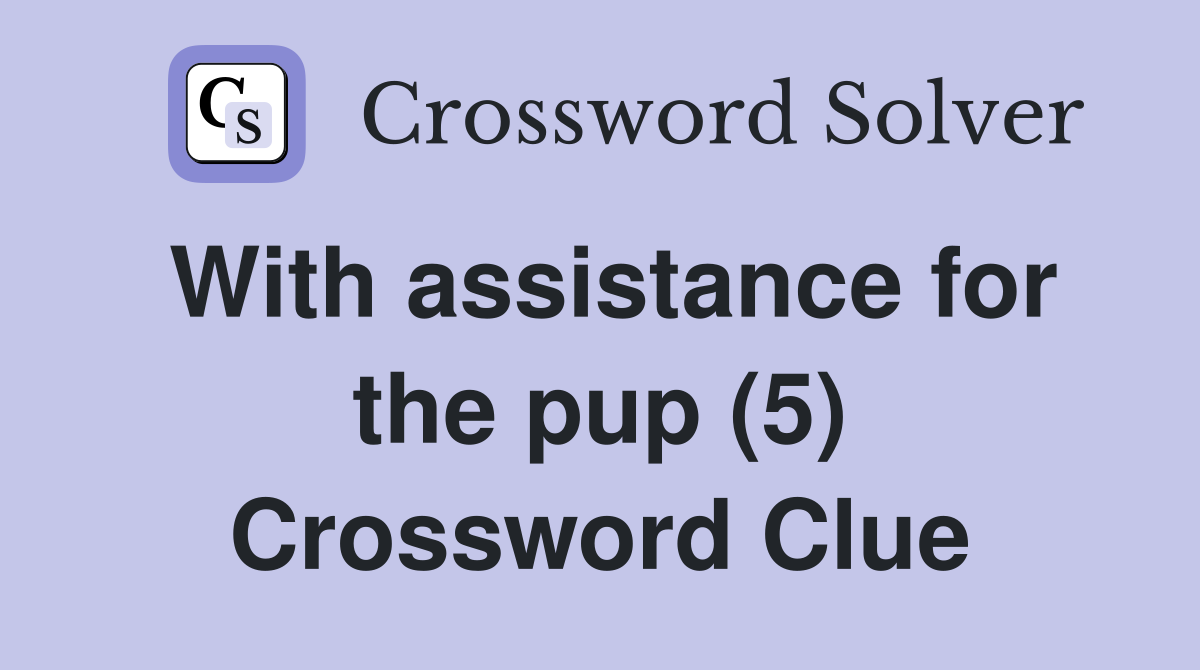 With assistance for the pup (5) Crossword Clue
