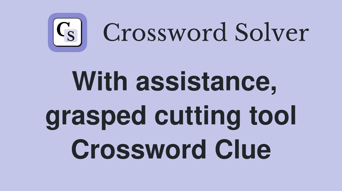 With assistance, grasped cutting tool Crossword Clue