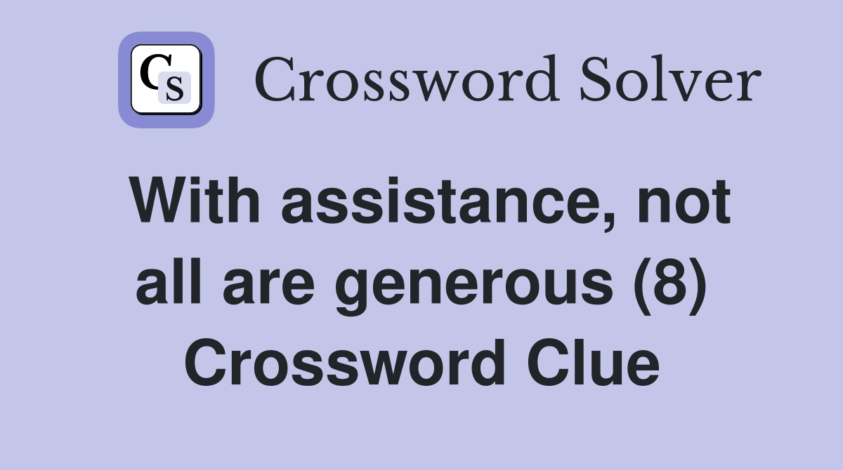 With assistance, not all are generous (8) Crossword Clue