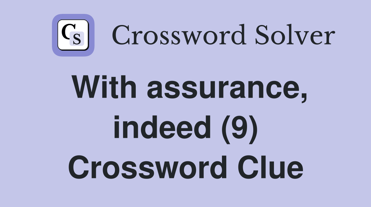 With assurance, indeed (9) Crossword Clue
