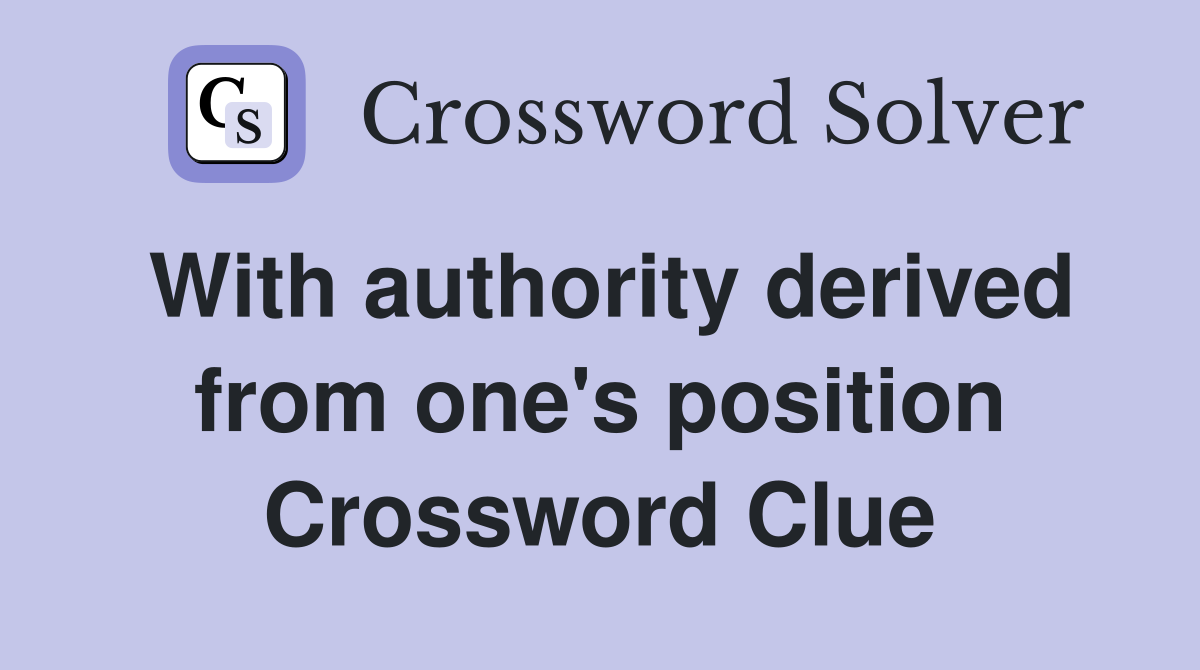With authority derived from one's position Crossword Clue