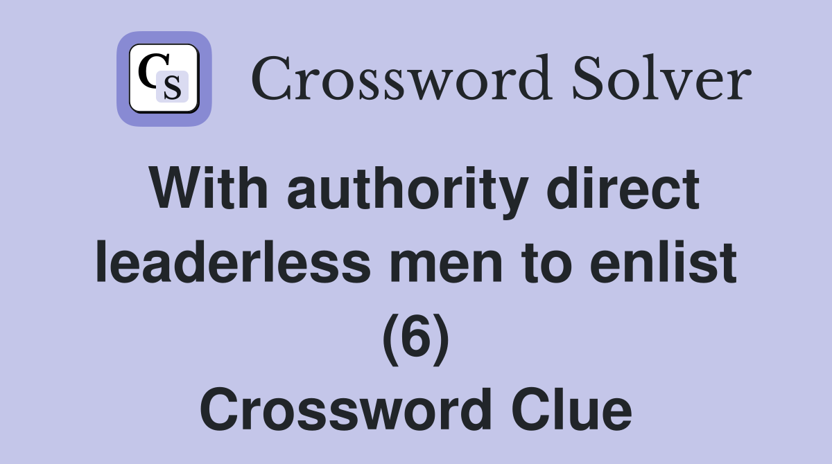 With authority direct leaderless men to enlist (6) Crossword Clue