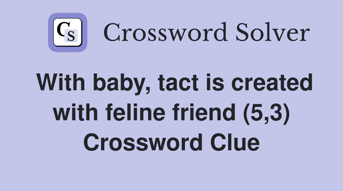 With baby, tact is created with feline friend (5,3) Crossword Clue
