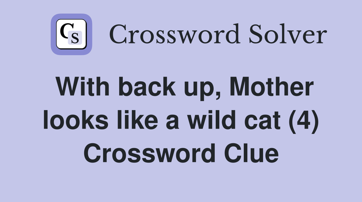 With back up, Mother looks like a wild cat (4) Crossword Clue