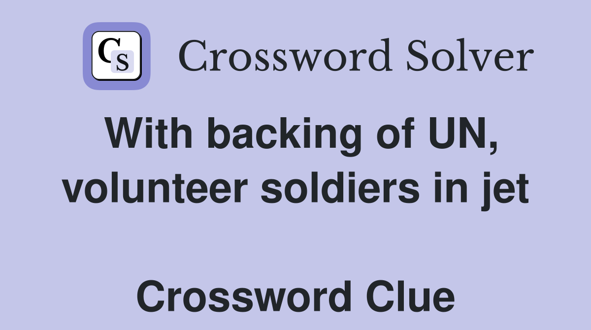 With backing of UN, volunteer soldiers in jet  Crossword Clue