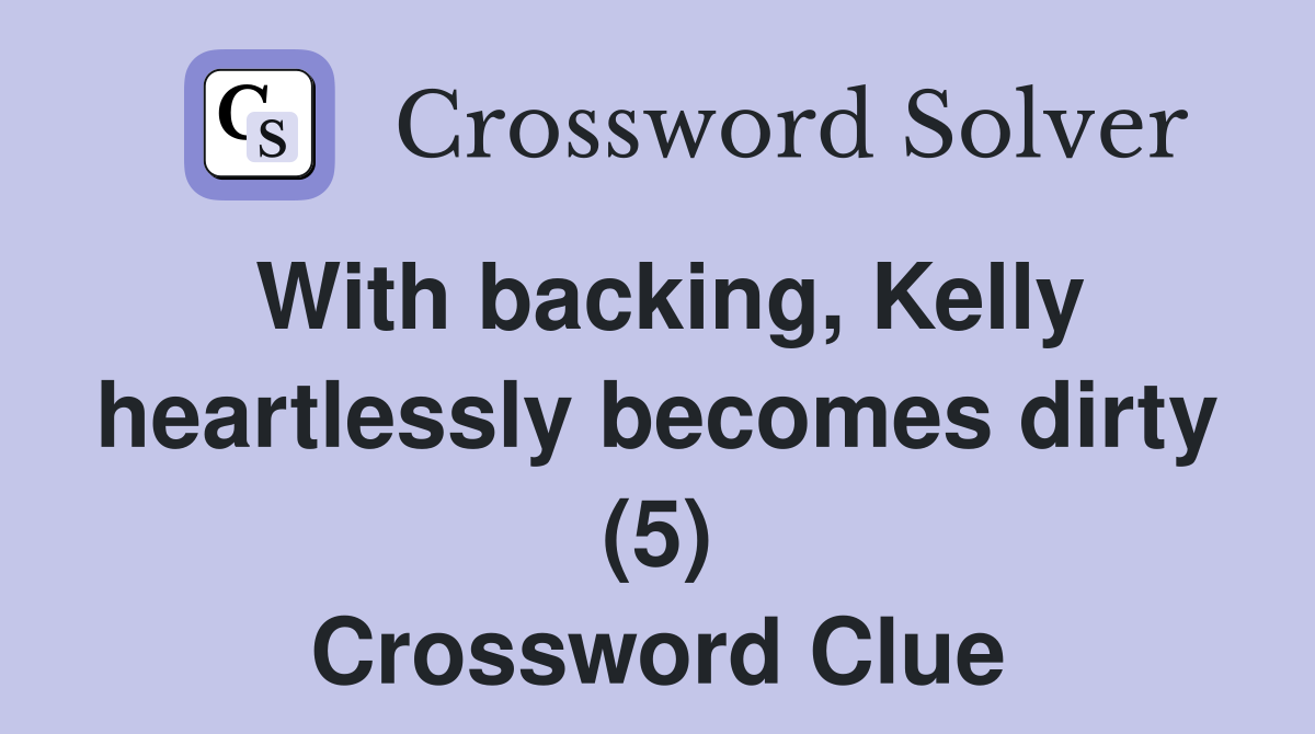 With backing, Kelly heartlessly becomes dirty (5) Crossword Clue