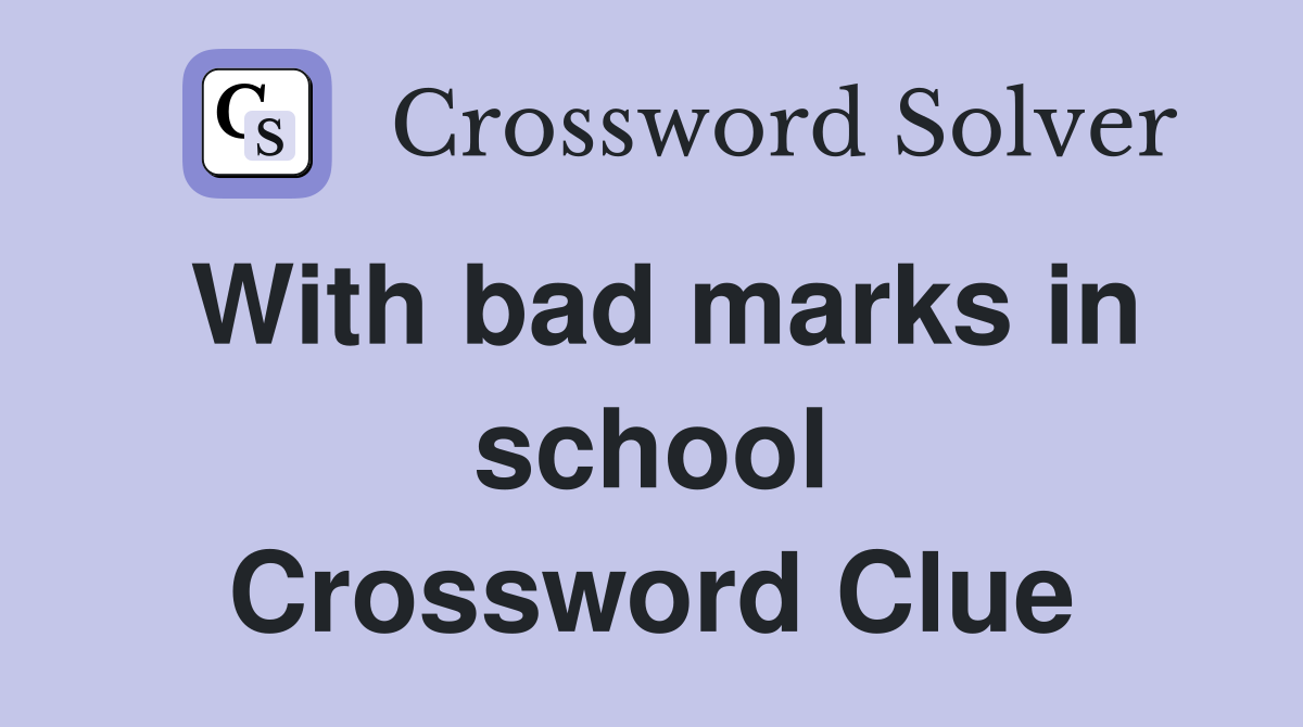 With bad marks in school Crossword Clue