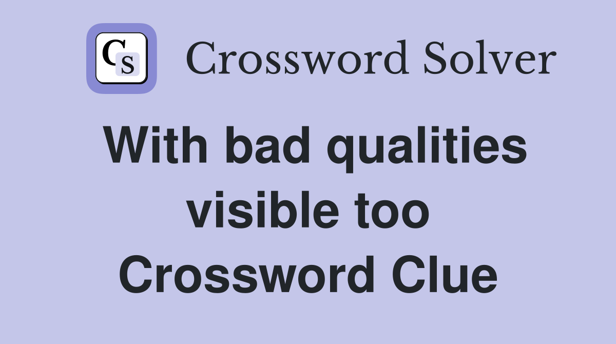 With bad qualities visible too Crossword Clue
