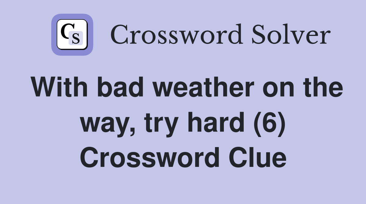 With bad weather on the way, try hard (6) Crossword Clue