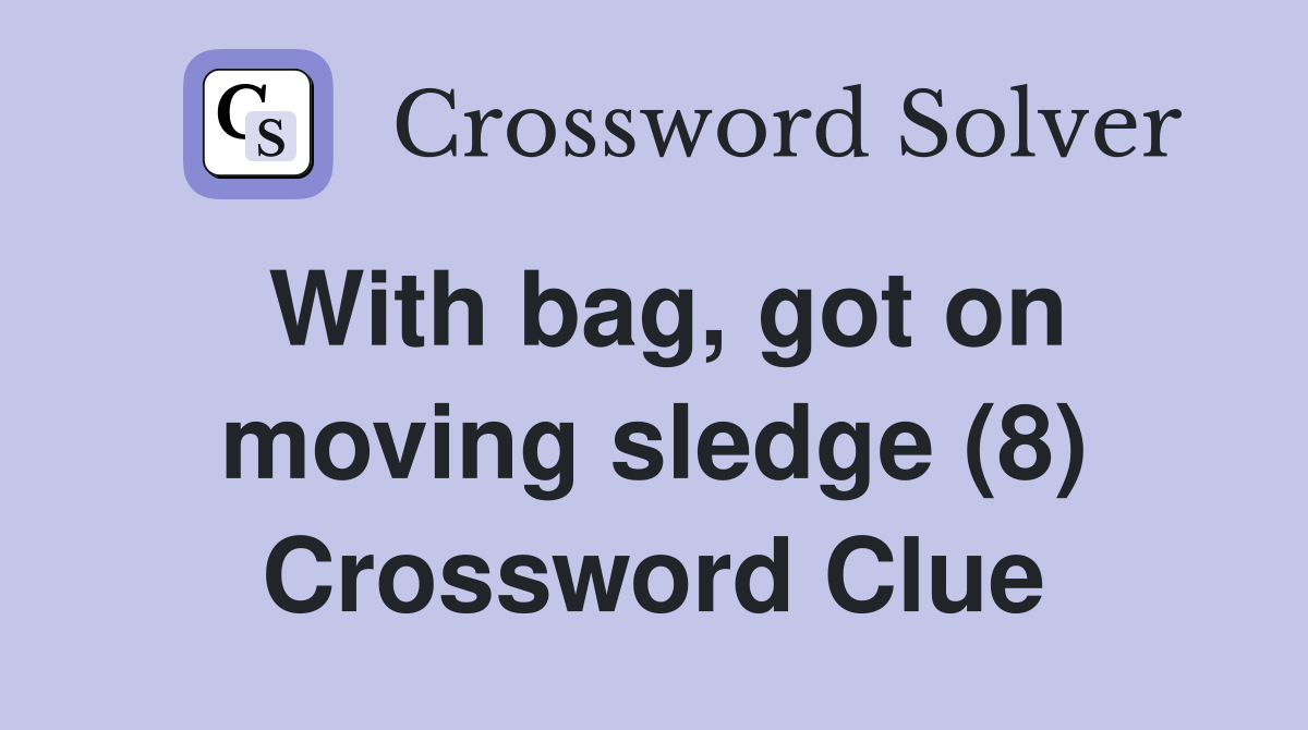 With bag, got on moving sledge (8) Crossword Clue