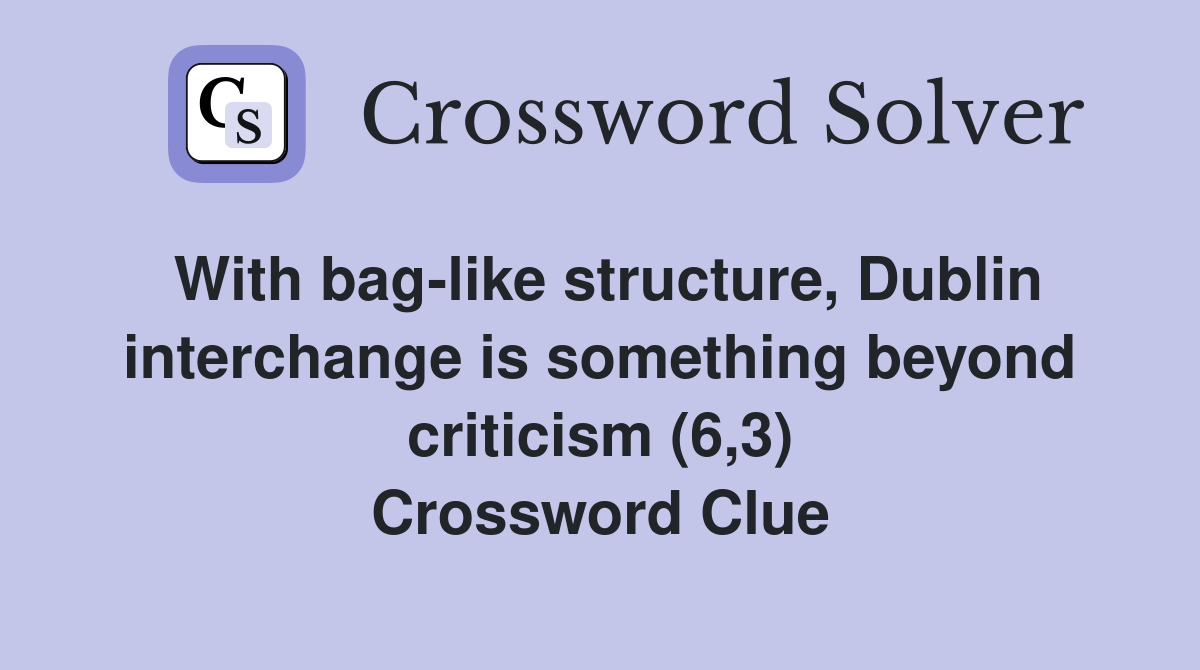 With bag-like structure, Dublin interchange is something beyond criticism (6,3) Crossword Clue