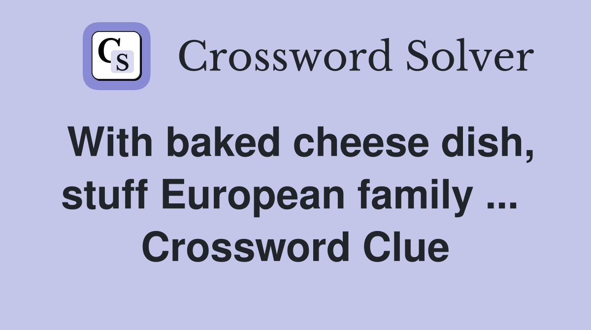 With baked cheese dish, stuff European family ...  Crossword Clue
