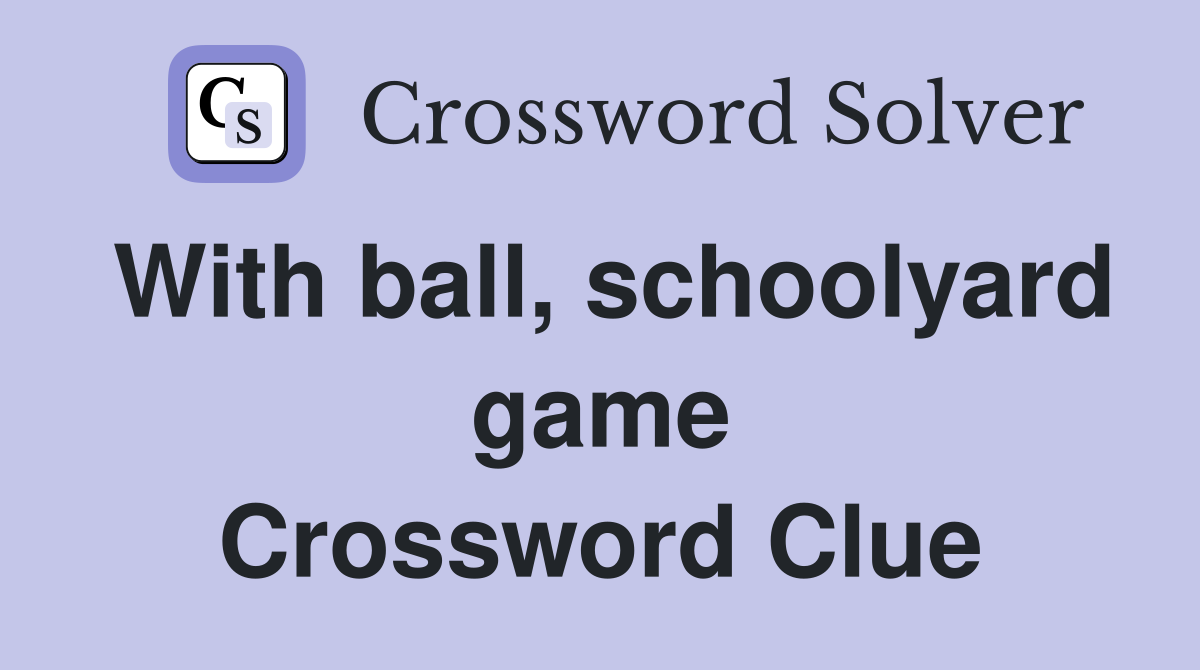 With ball, schoolyard game Crossword Clue