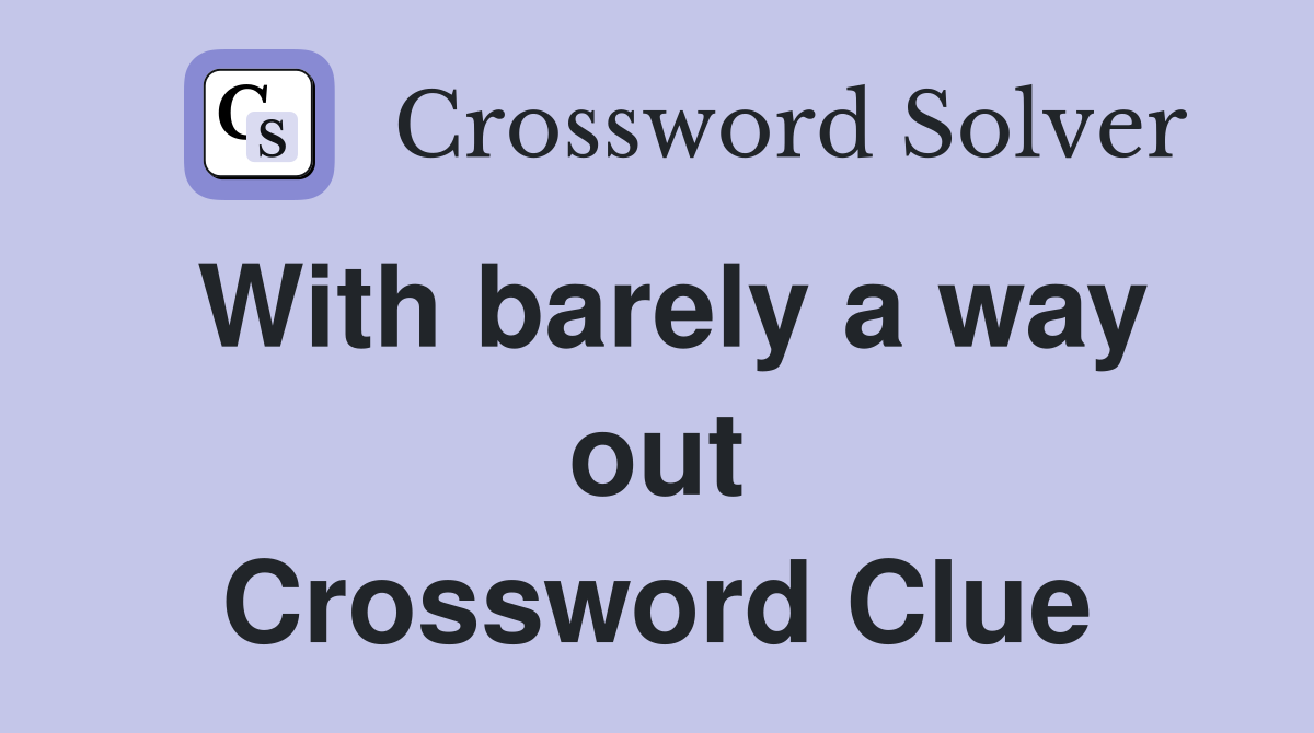 With barely a way out Crossword Clue