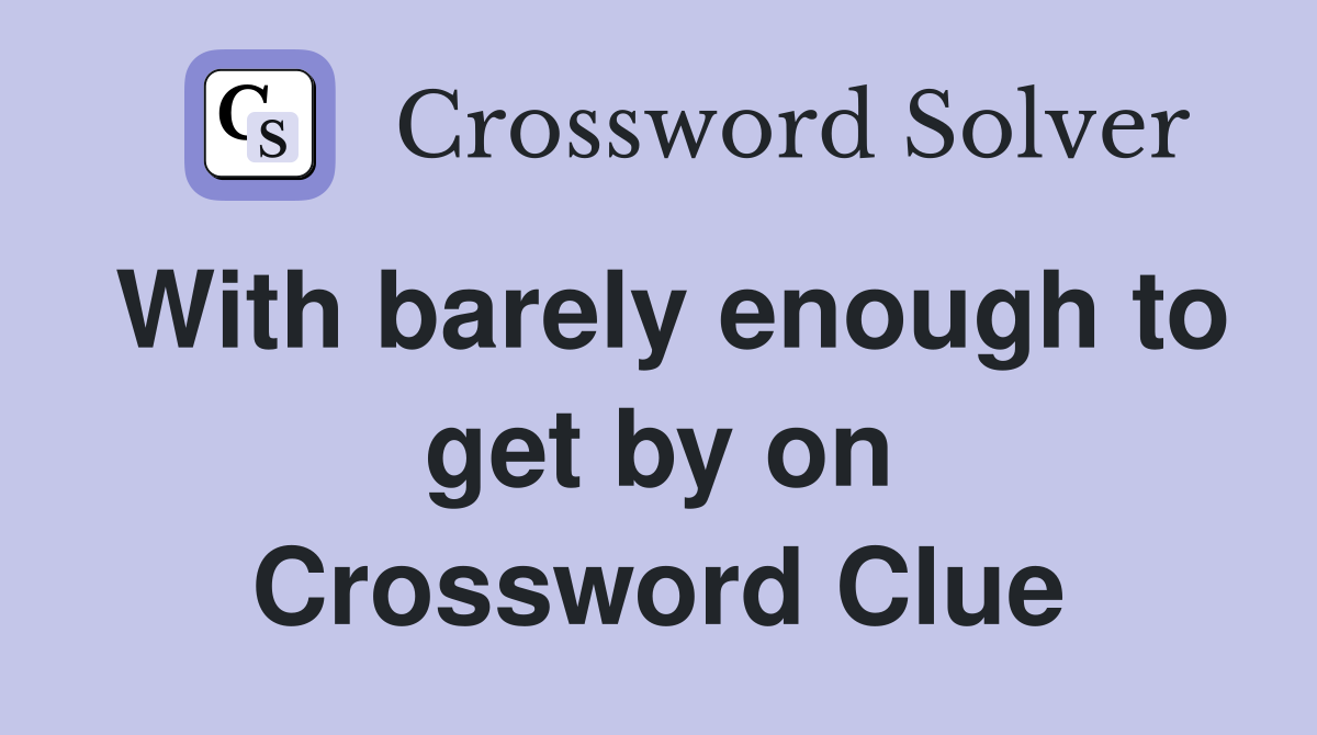 With barely enough to get by on Crossword Clue