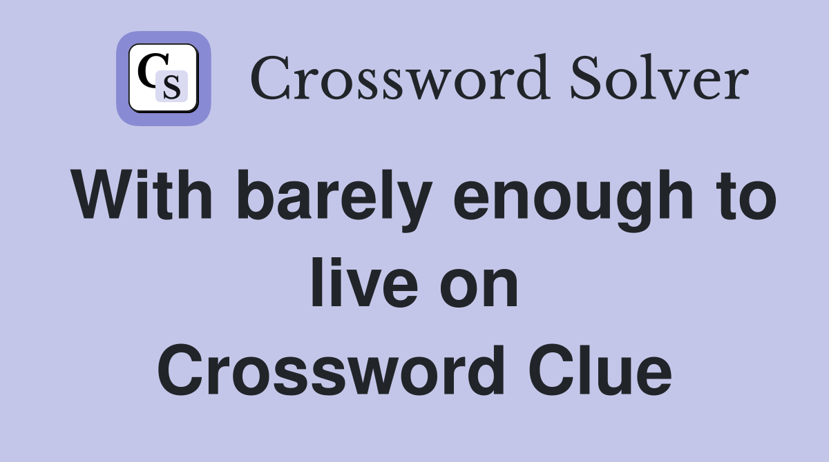 With barely enough to live on Crossword Clue
