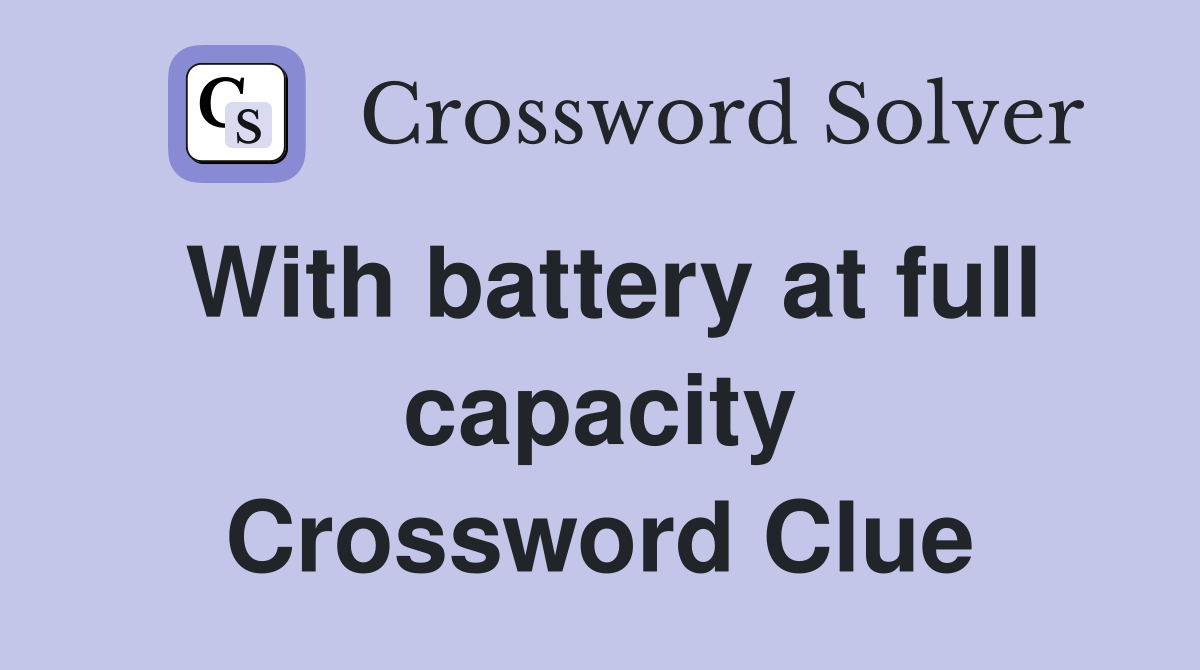 With battery at full capacity Crossword Clue