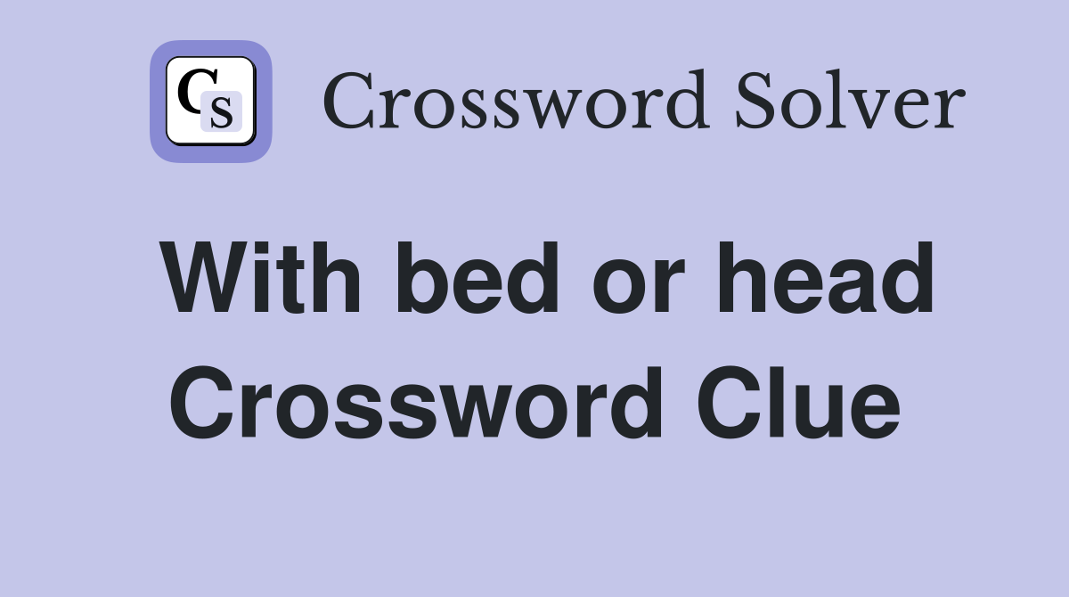 With bed or head Crossword Clue