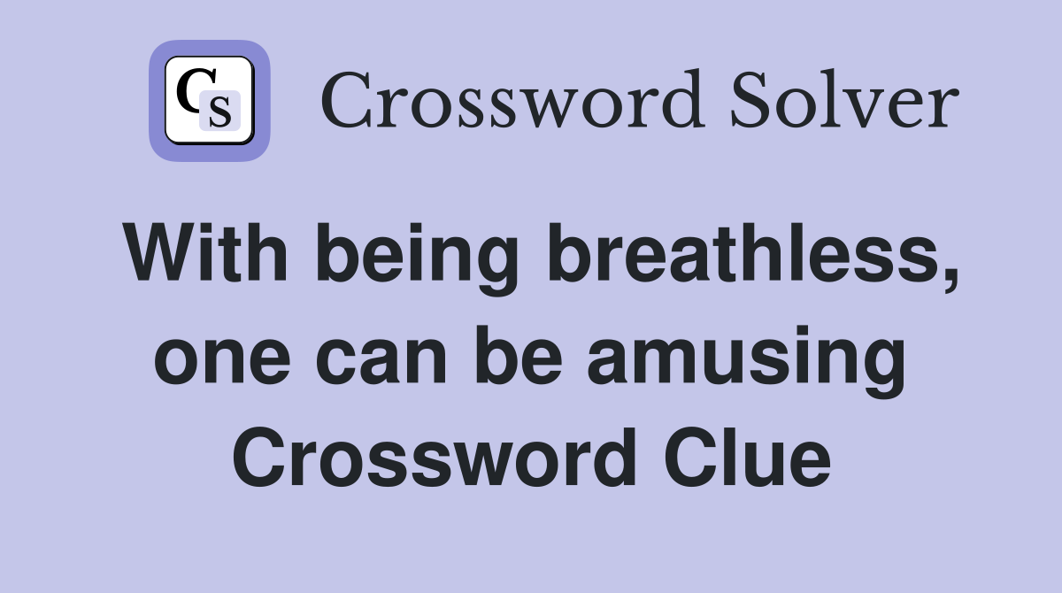 With being breathless, one can be amusing Crossword Clue