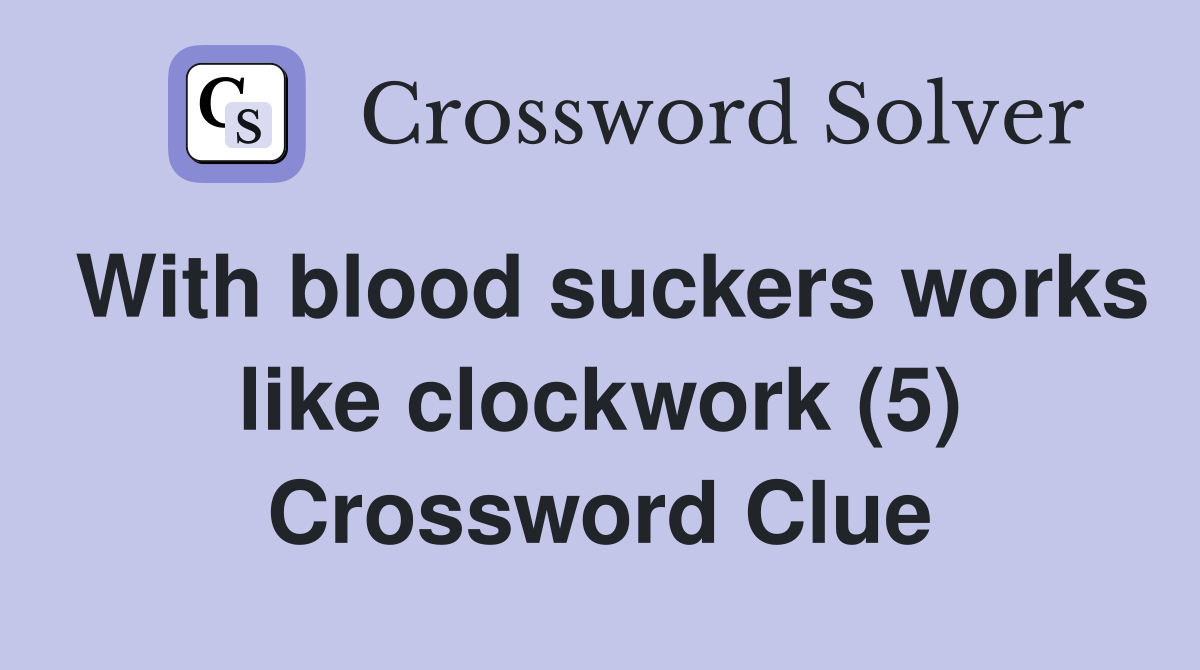 With blood suckers works like clockwork (5) Crossword Clue