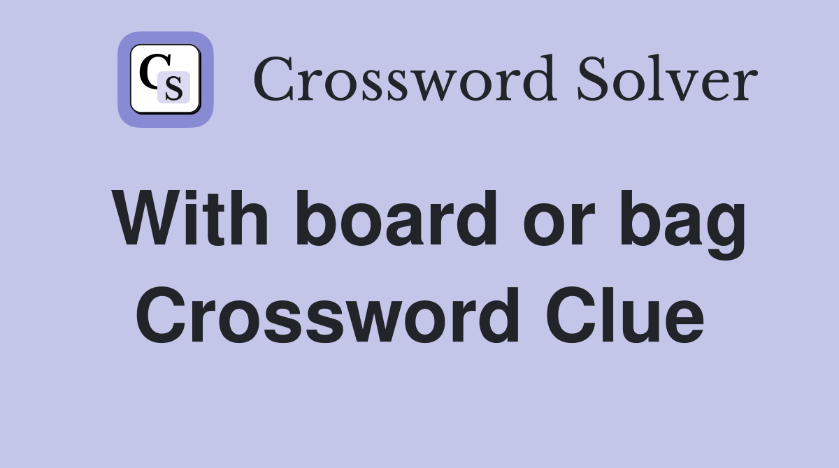 With board or bag Crossword Clue