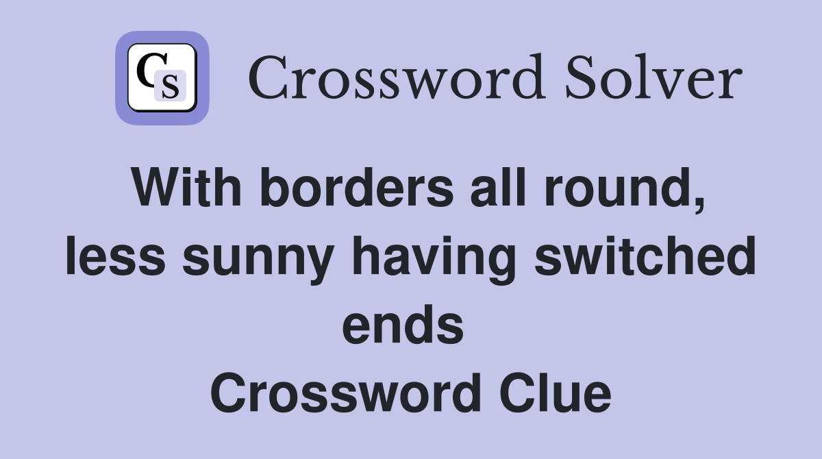 With borders all round, less sunny having switched ends  Crossword Clue